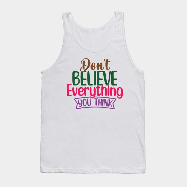 don t believe everything you think Tank Top by Vortex.Merch